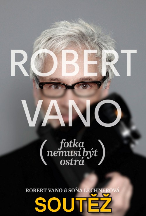 SOUTĚŽ o fotoknihu Roberta Vana: Fotka nemusí být ostrá